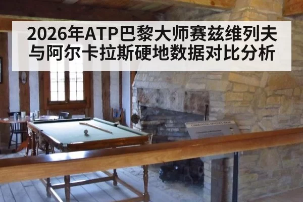 2026年ATP巴黎大师赛兹维列夫与阿尔卡拉斯硬地数据对比分析
