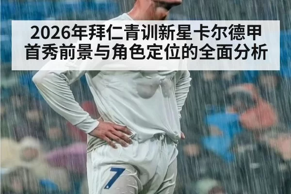 2026年拜仁青训新星卡尔德甲首秀前景与角色定位的全面分析